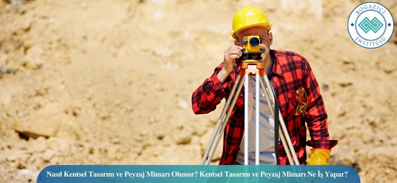 Nasıl Kentsel Tasarım ve Peyzaj Mimarı Olunur? Kentsel Tasarım ve Peyzaj Mimarı Ne İş Yapar?