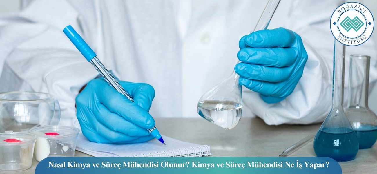 Nasıl Kimya ve Süreç Mühendisi Olunur? Kimya ve Süreç Mühendisi Ne İş Yapar?