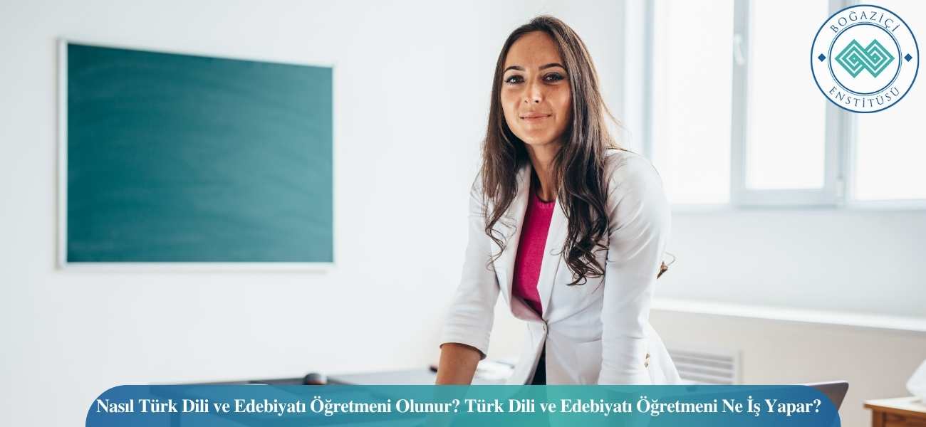 Nasıl Türk Dili ve Edebiyatı Öğretmeni Olunur? Türk Dili ve Edebiyatı Öğretmeni Ne İş Yapar?
