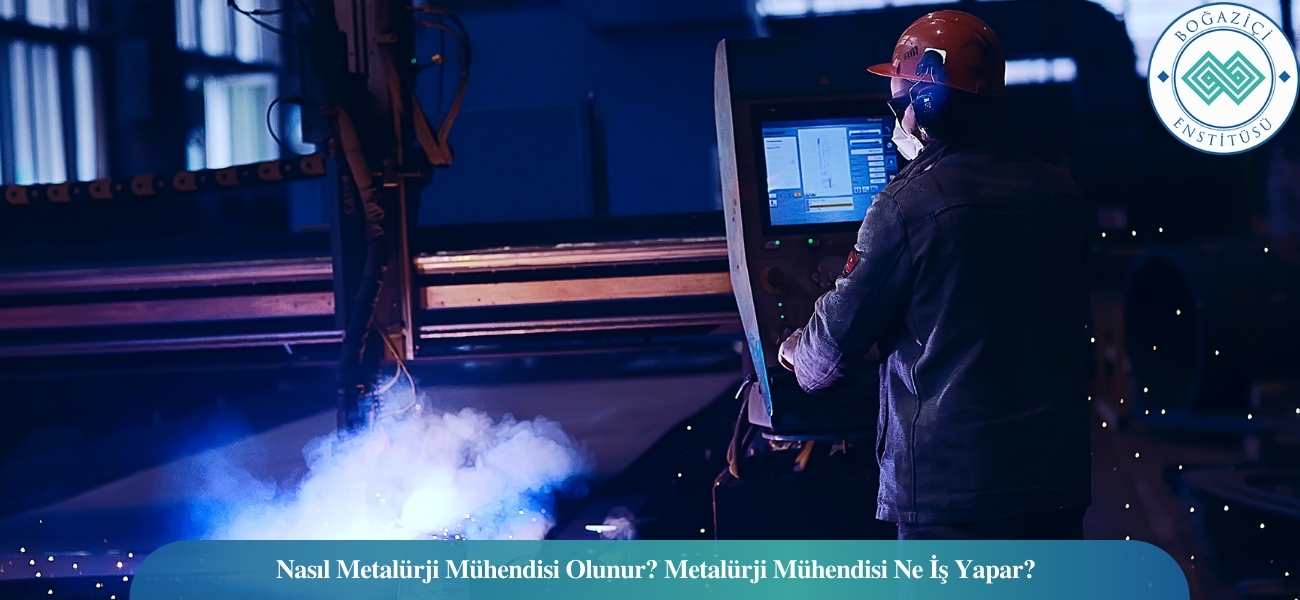 Nasıl Metalürji Mühendisi Olunur? Metalürji Mühendisi Ne İş Yapar?