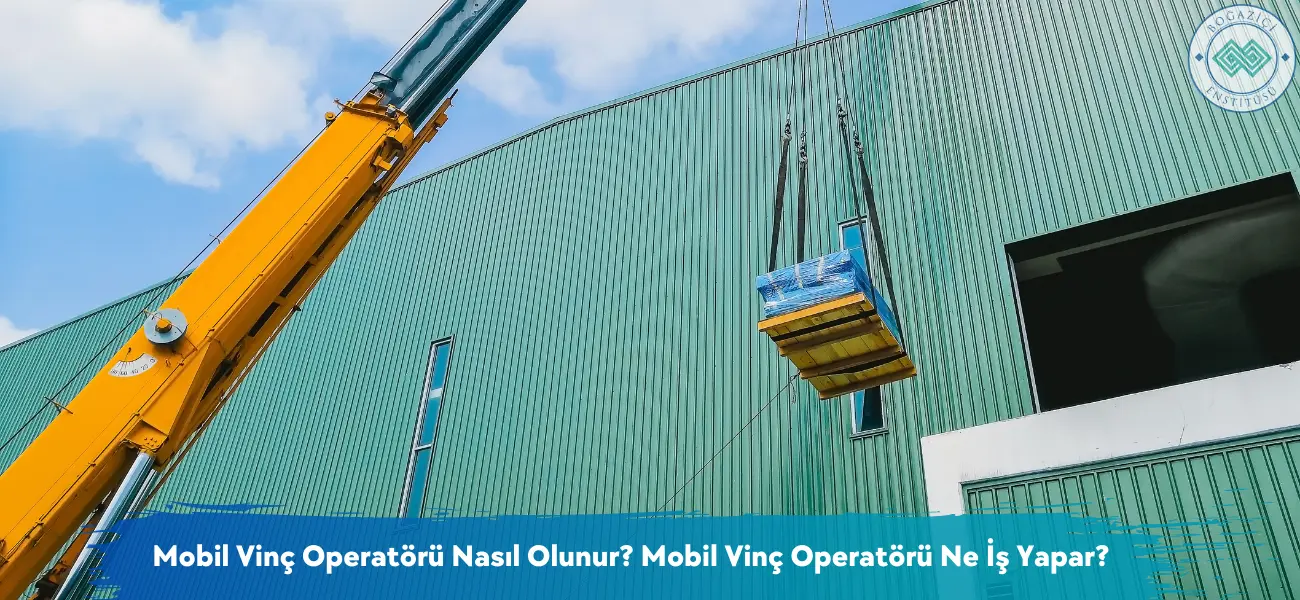 Mobil Vinç Operatörü Nasıl Olunur? Ne İş Yapar?