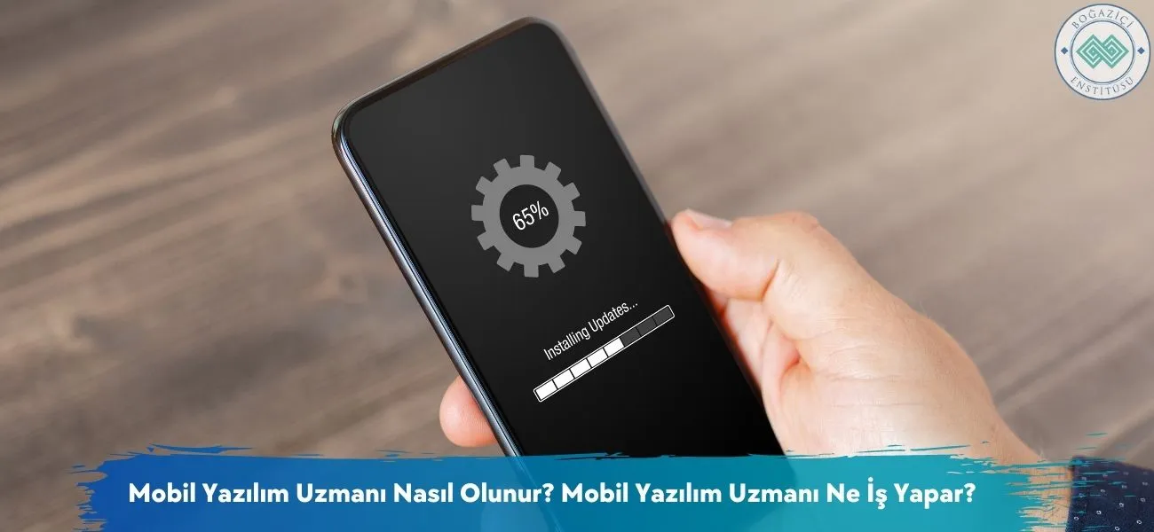 Mobil Yazılım Uzmanı Nasıl Olunur? Ne İş Yapar?