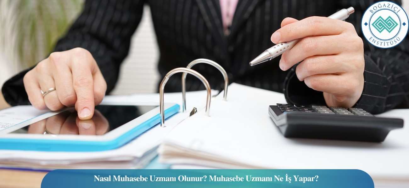 Nasıl Muhasebe Uzmanı Olunur? Muhasebe Uzmanı Ne İş Yapar?