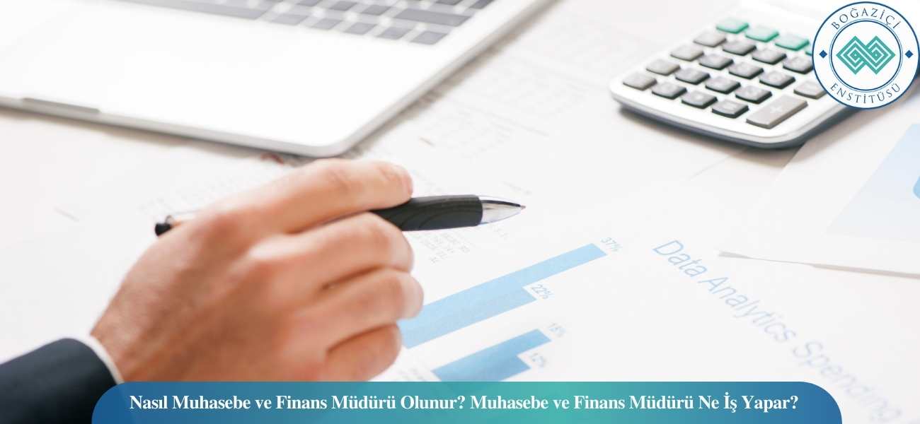 Nasıl Muhasebe ve Finans Müdürü Olunur? Muhasebe ve Finans Müdürü Ne İş Yapar?