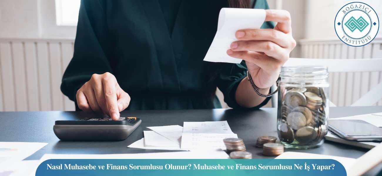 Nasıl Muhasebe ve Finans Sorumlusu Olunur? Muhasebe ve Finans Sorumlusu Ne İş Yapar?