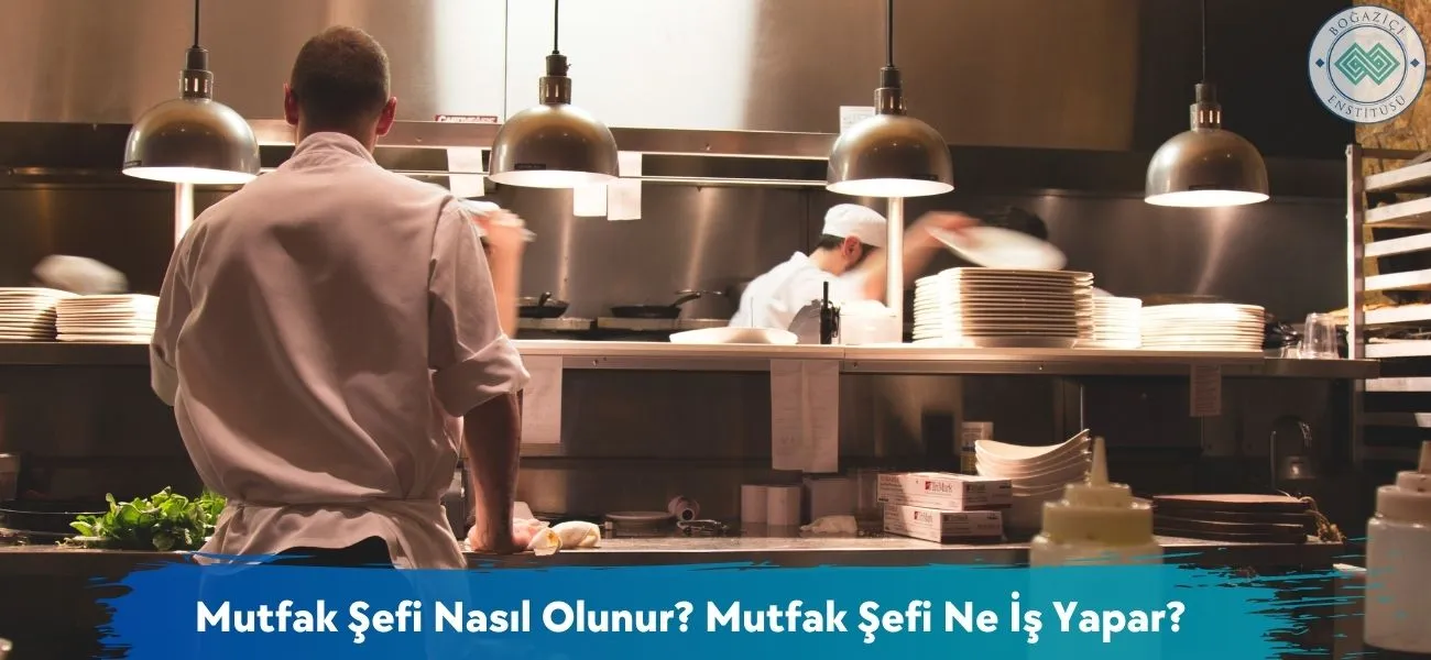 Mutfak Şefi Nasıl Olunur? Mutfak Şefi Ne İş Yapar?