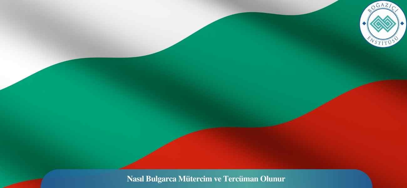 Nasıl Bulgarca Mütercim ve Tercüman Olunur? Bulgarca Mütercim ve Tercüman Ne İş Yapar?