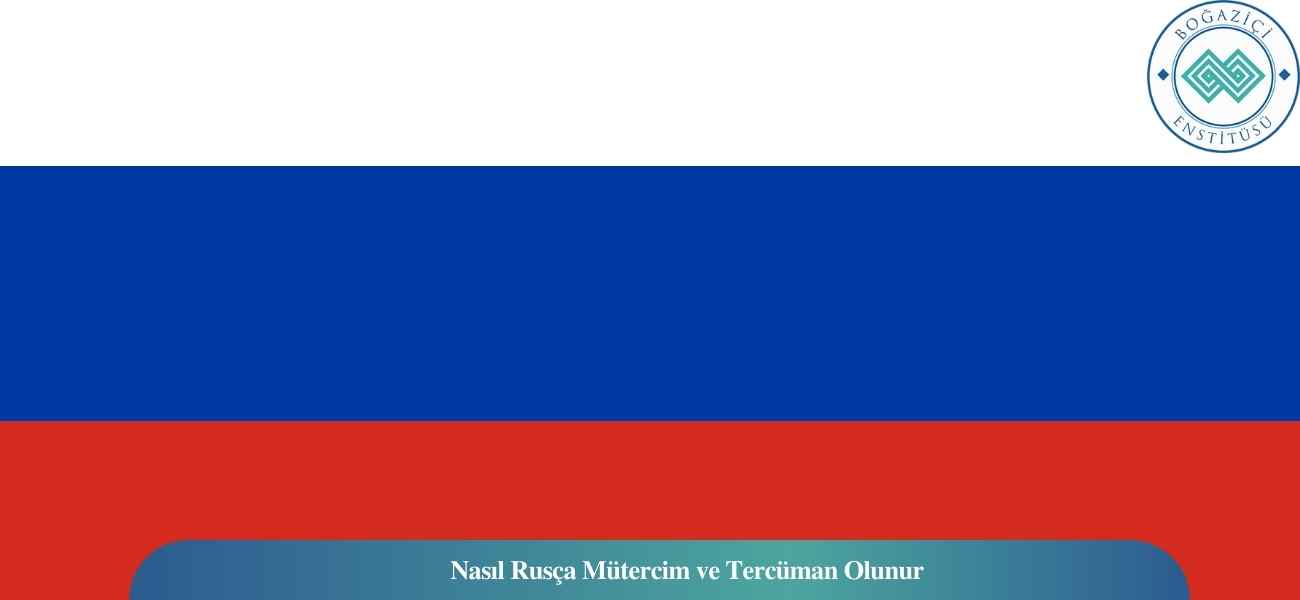 Nasıl Rusça Mütercim ve Tercüman Olunur? Rusça Mütercim ve Tercüman Ne İş Yapar?