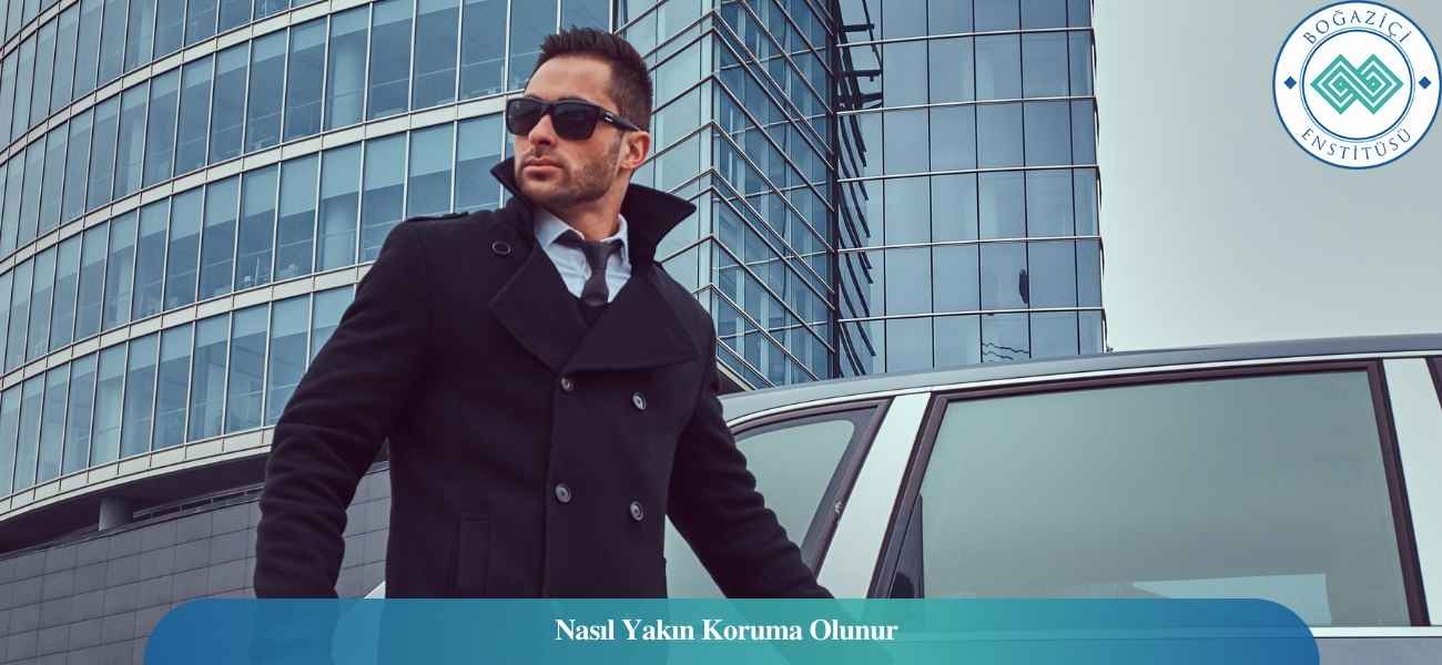 Nasıl Yakın Koruma Olunur? Yakın Koruma Ne İş Yapar?