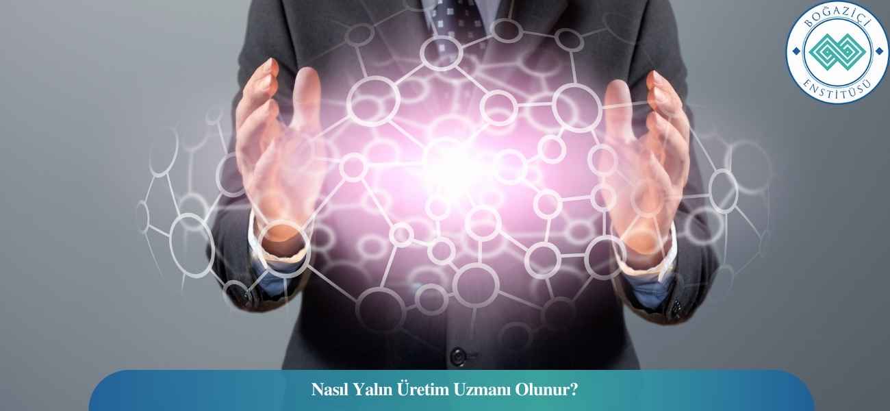 Nasıl Yalın Üretim Uzmanı Olunur? Yalın Üretim Uzmanı Ne İş Yapar?