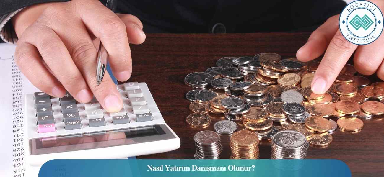 Nasıl Yatırım Danışmanı Olunur? Yatırım Danışmanı Ne İş Yapar?