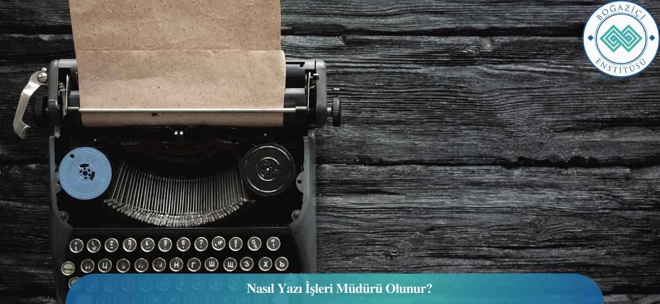 Nasıl Yazı İşleri Müdürü Olunur? Yazı İşleri Müdürü Ne İş Yapar?