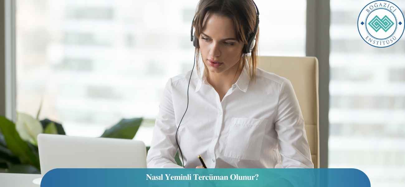 Nasıl Yeminli Tercüman Olunur? Yeminli Tercüman Ne İş Yapar?