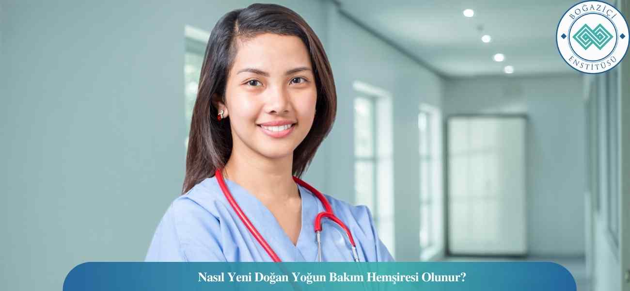 Nasıl Yeni Doğan Yoğun Bakım Hemşiresi Olunur? Yeni Doğan Yoğun Bakım Hemşiresi Ne İş Yapar?