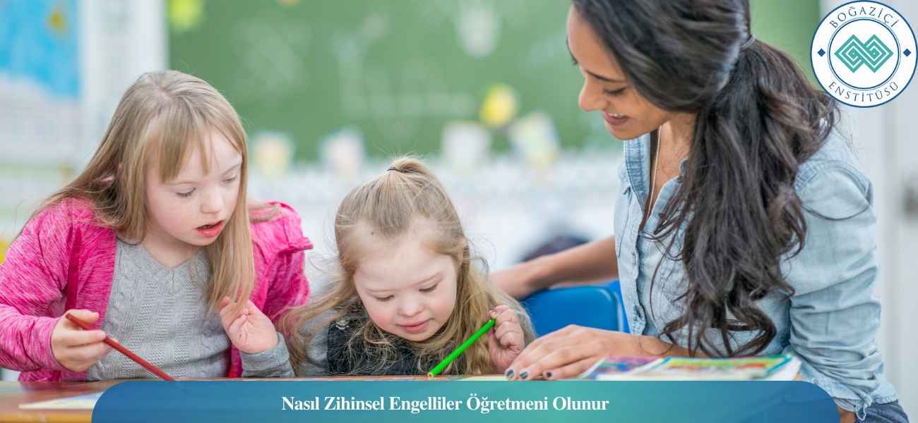 Nasıl Zihinsel Engelliler Öğretmeni Olunur? Zihinsel Engelliler Öğretmeni Ne İş Yapar?