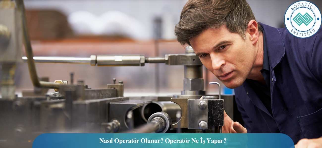 Nasıl Operatör Olunur? Operatör Ne İş Yapar?