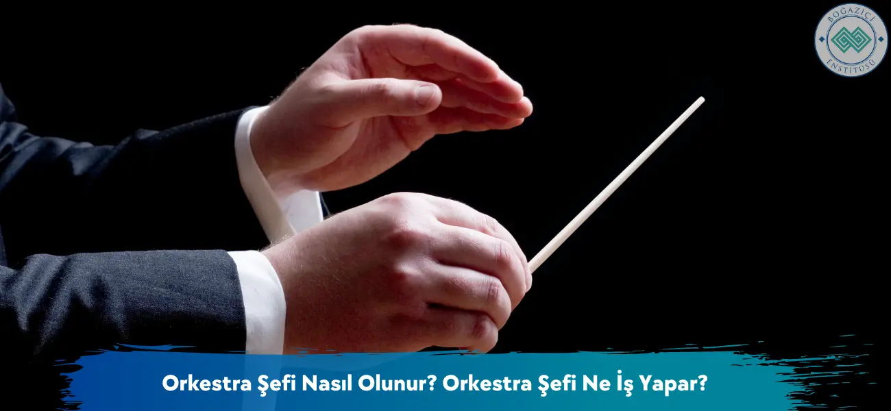 Orkestra Şefi Nasıl Olunur? Orkestra Şefi Ne İş Yapar?