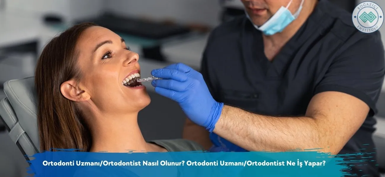 Ortodonti Uzmanı/Ortodontist Nasıl Olunur? Ne İş Yapar?