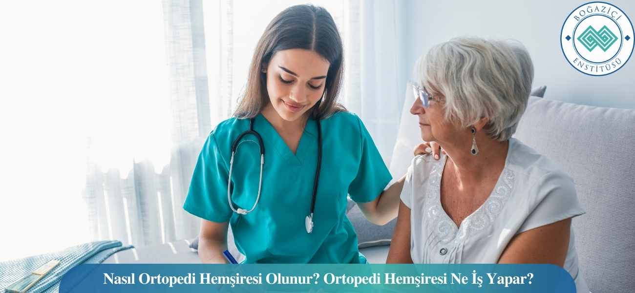 Nasıl Ortopedi Hemşiresi Olunur? Ortopedi Hemşiresi Ne İş Yapar?