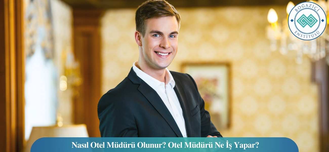 Nasıl Otel Müdürü Olunur? Otel Müdürü Ne İş Yapar?