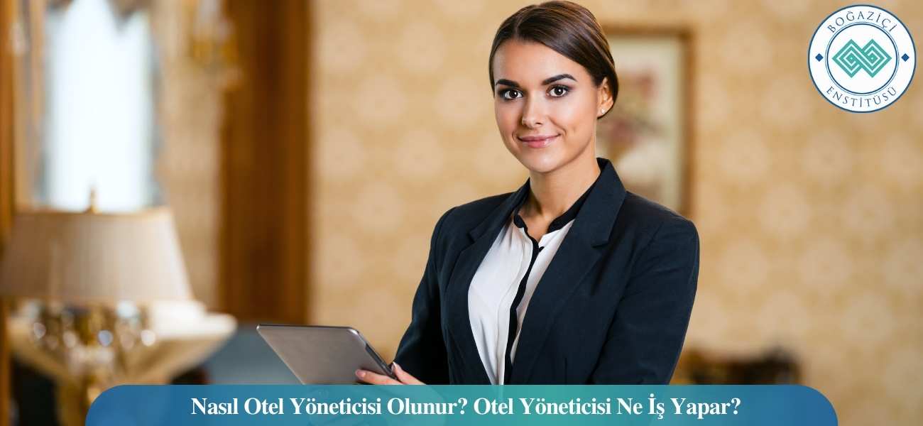 Nasıl Otel Yöneticisi Olunur? Otel Yöneticisi Ne İş Yapar?