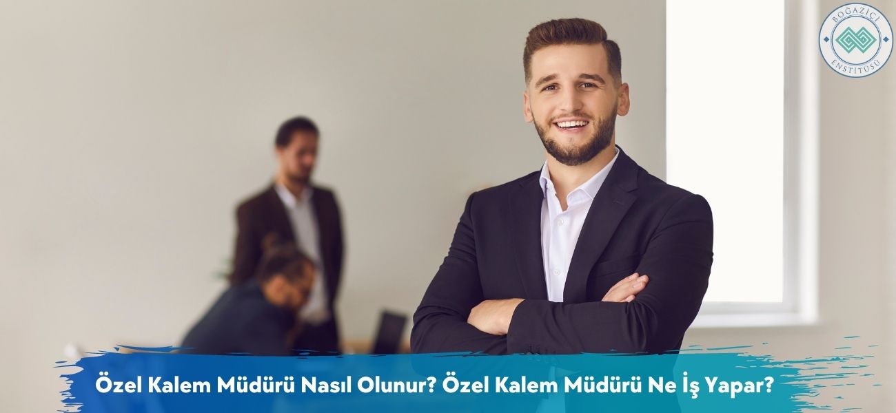 Özel Kalem Müdürü Nasıl Olunur? Özel Kalem Müdürü Ne İş Yapar?