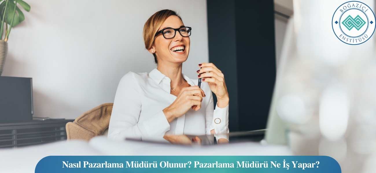 Nasıl Pazarlama Müdürü Olunur? Pazarlama Müdürü Ne İş Yapar?