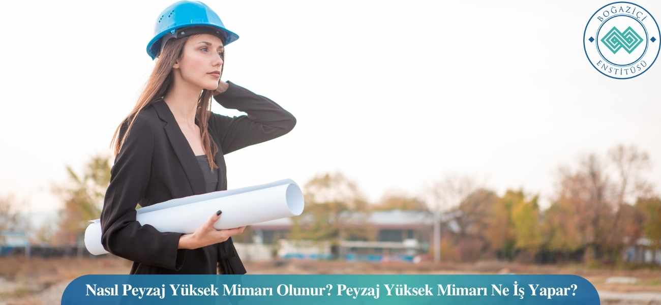 Nasıl Peyzaj Yüksek Mimarı Olunur? Peyzaj Yüksek Mimarı Ne İş Yapar?