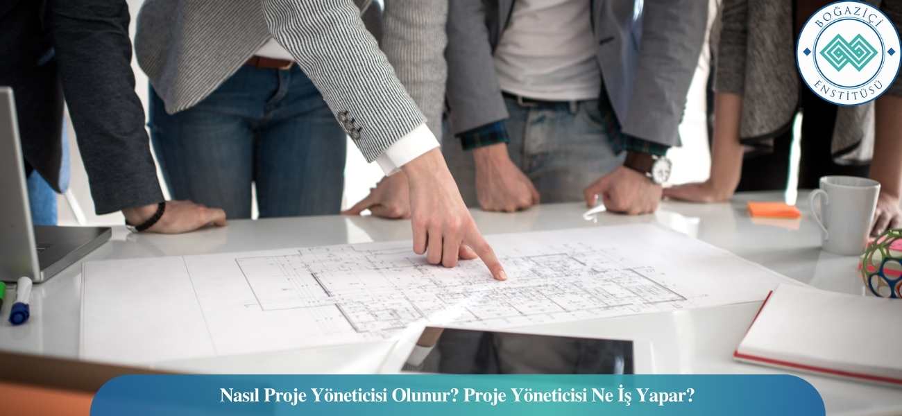Nasıl Proje Yöneticisi Olunur? Proje Yöneticisi Ne İş Yapar?
