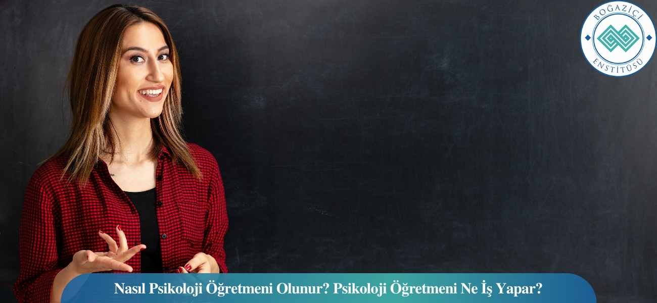 Nasıl Psikoloji Öğretmeni Olunur? Psikoloji Öğretmeni Ne İş Yapar?