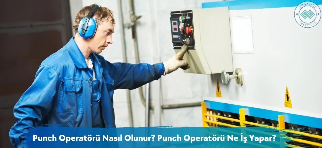 Punch Operatörü Nasıl Olunur? Punch Operatörü Ne İş Yapar?