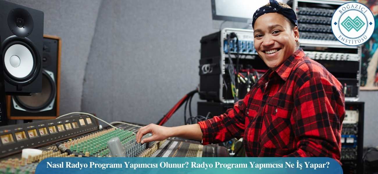 Nasıl Radyo Programı Yapımcısı Olunur? Radyo Programı Yapımcısı Ne İş Yapar?