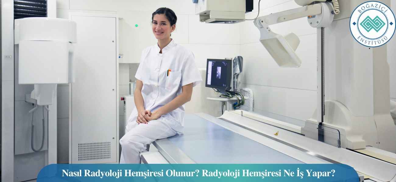 Nasıl Radyoloji Hemşiresi Olunur? Radyoloji Hemşiresi Ne İş Yapar?