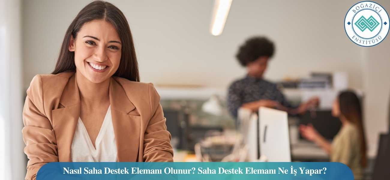 Nasıl Saha Destek Elemanı Olunur? Saha Destek Elemanı Ne İş Yapar?