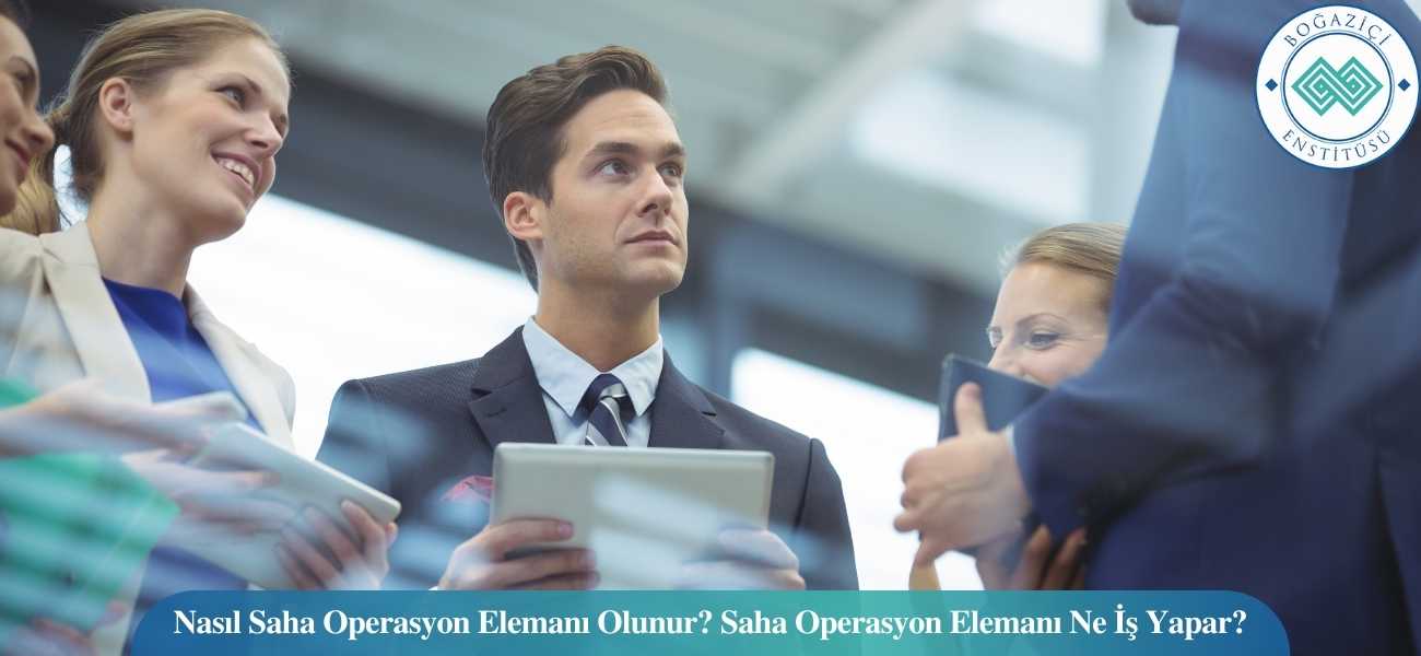 Nasıl Saha Operasyon Elemanı Olunur? Saha Operasyon Elemanı Ne İş Yapar?