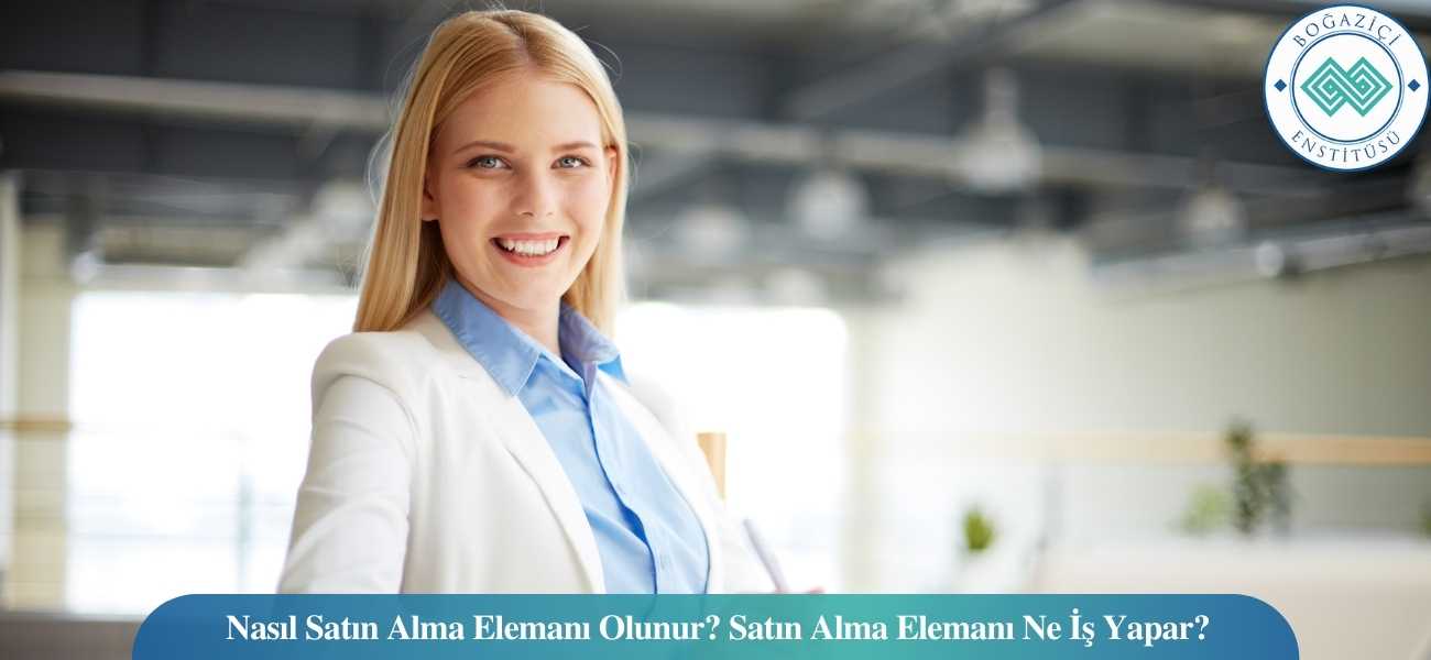 Nasıl Satın Alma Elemanı Olunur? Satın Alma Elemanı Ne İş Yapar?