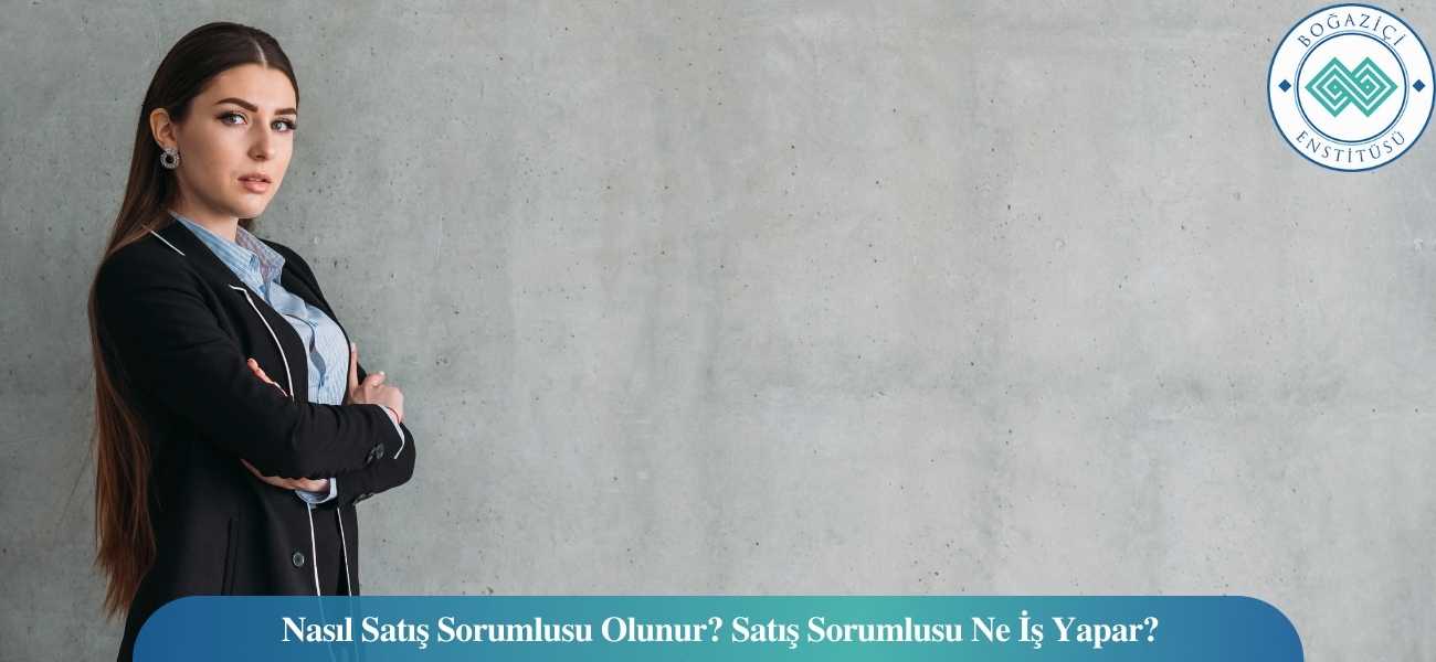 Nasıl Satış Sorumlusu Olunur? Satış Sorumlusu Ne İş Yapar?