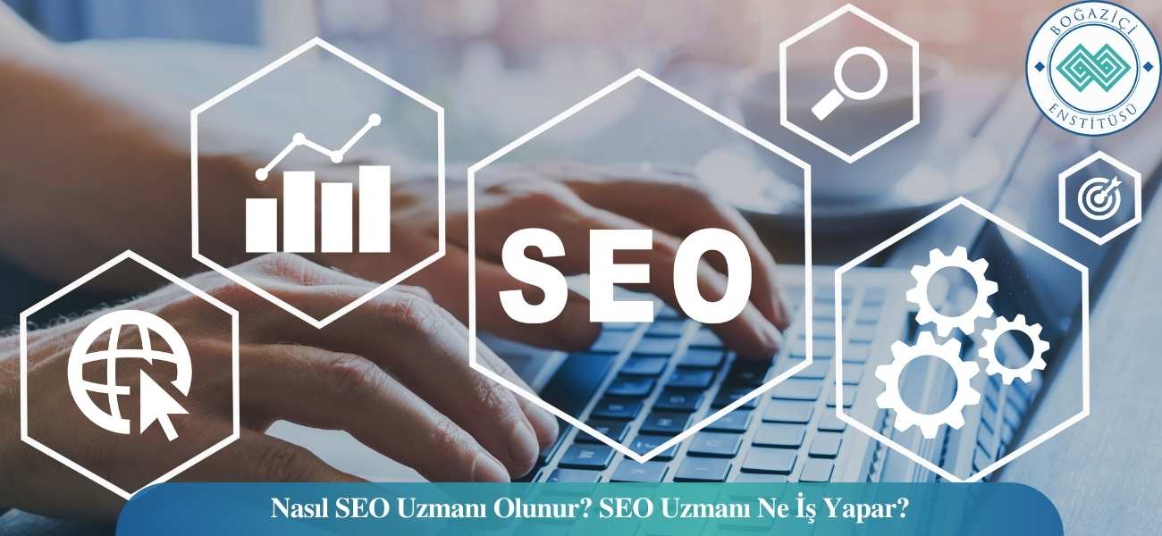 Nasıl SEO Uzmanı Olunur? SEO Uzmanı Ne İş Yapar?