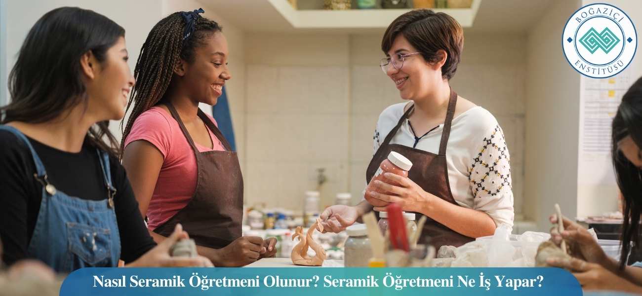 Nasıl Seramik Öğretmeni Olunur? Seramik Öğretmeni Ne İş Yapar?