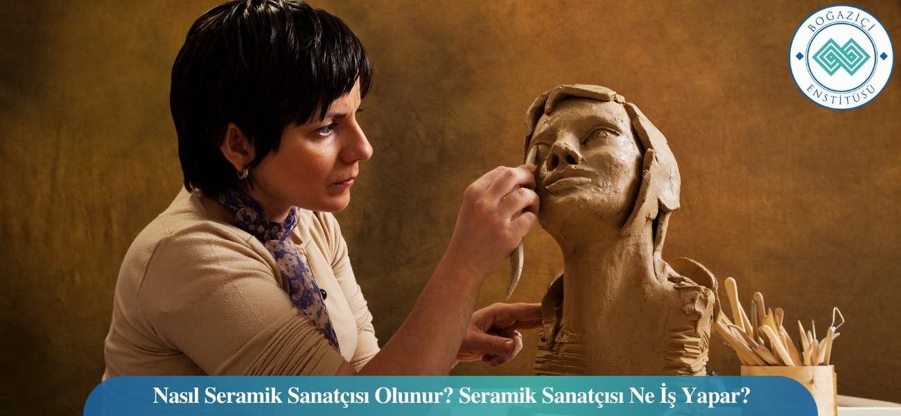 Nasıl Seramik Sanatçısı Olunur? Seramik Sanatçısı Ne İş Yapar?