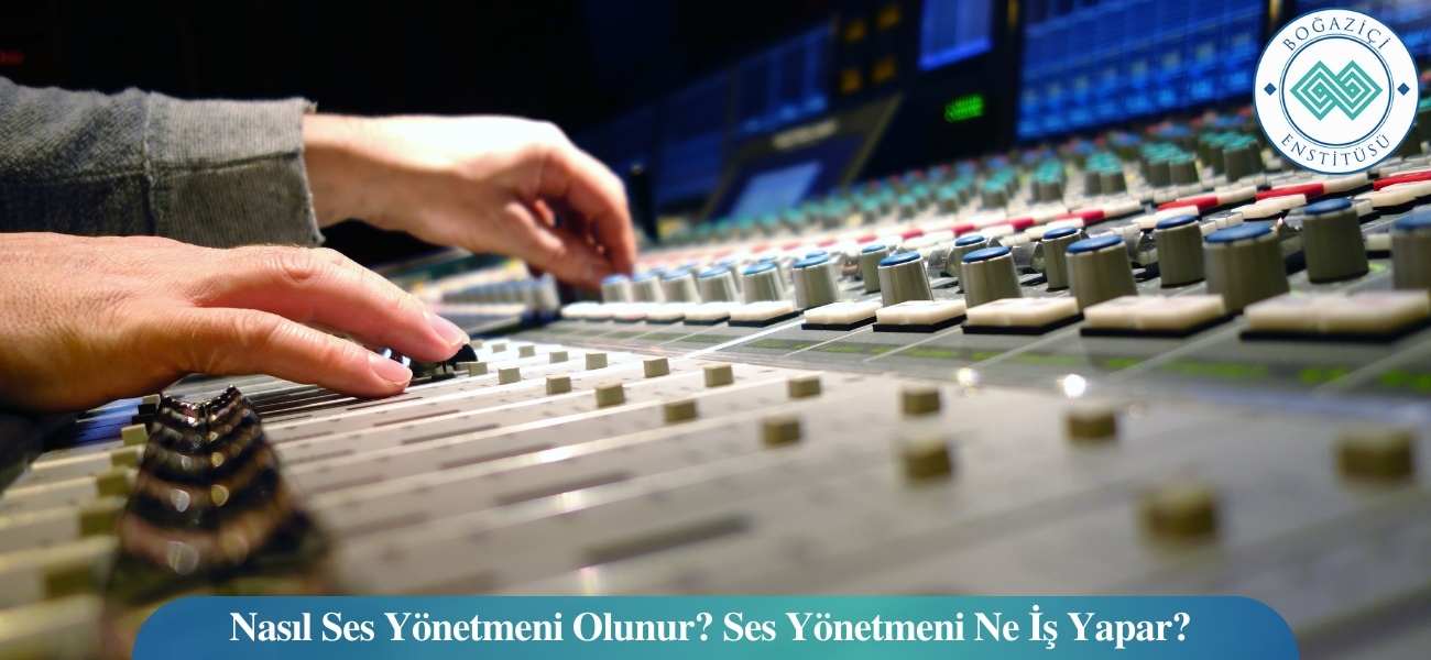 Nasıl Ses Yönetmeni Olunur? Ses Yönetmeni Ne İş Yapar?