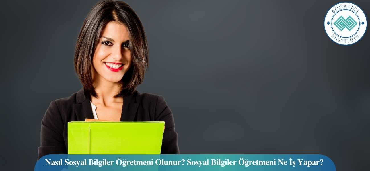 Nasıl Sosyal Bilgiler Öğretmeni Olunur? Sosyal Bilgiler Öğretmeni Ne İş Yapar?