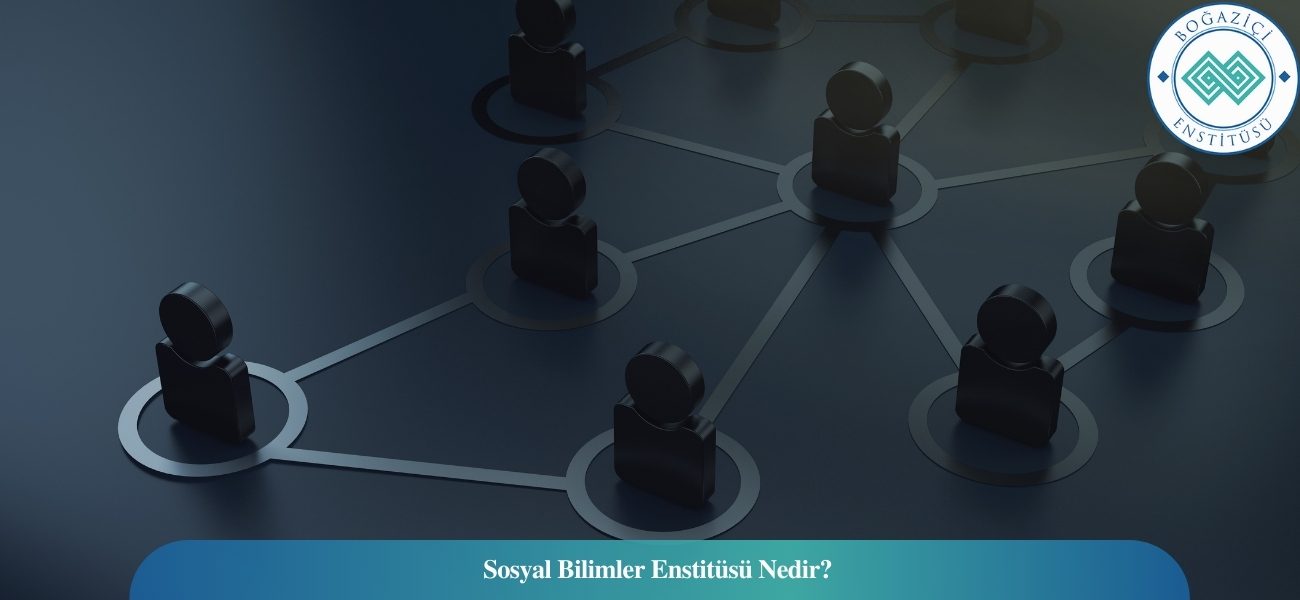 Sosyal Bilimler Enstitüsü Nedir?