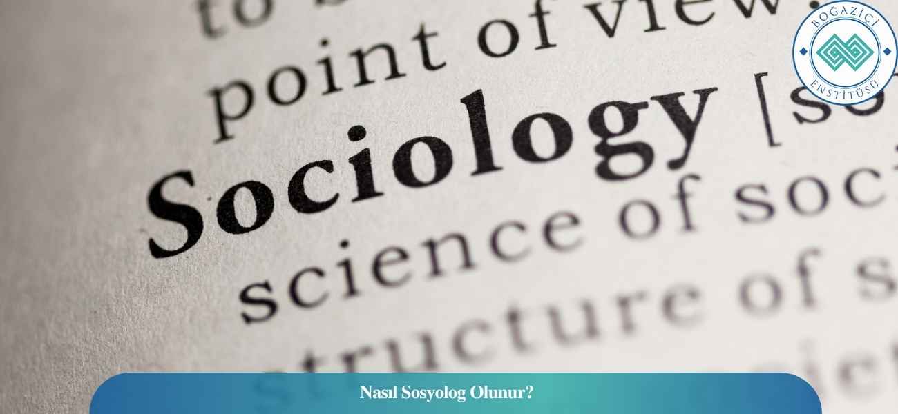 Nasıl Sosyolog Olunur? Sosyolog Ne İş Yapar?