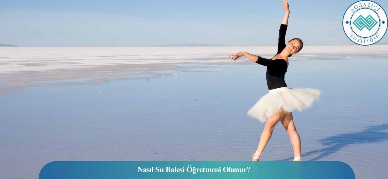 Nasıl Su Balesi Öğretmeni Olunur? Su Balesi Öğretmeni Ne İş Yapar?