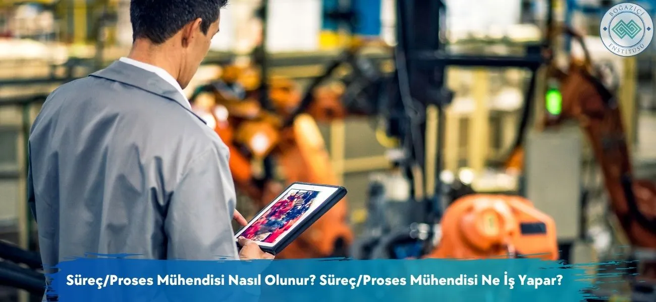 Süreç/Proses Mühendisi Nasıl Olunur? Süreç/Proses Mühendisi Ne İş Yapar?