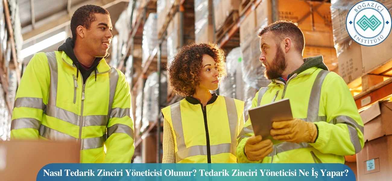 Nasıl Tedarik Zinciri Yöneticisi Olunur? Tedarik Zinciri Yöneticisi Ne İş Yapar?