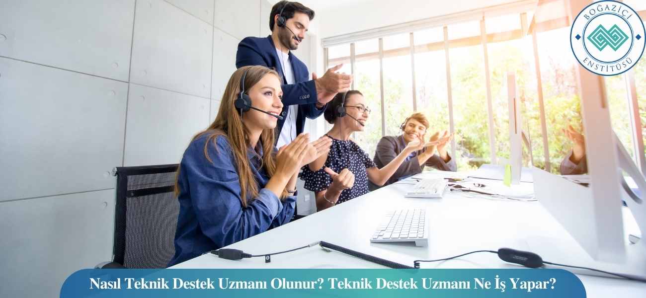 Nasıl Teknik Destek Uzmanı Olunur? Teknik Destek Uzmanı Ne İş Yapar?