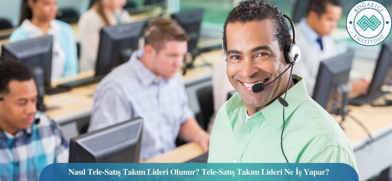 Nasıl Tele-Satış Takım Lideri Olunur? Tele-Satış Takım Lideri Ne İş Yapar?