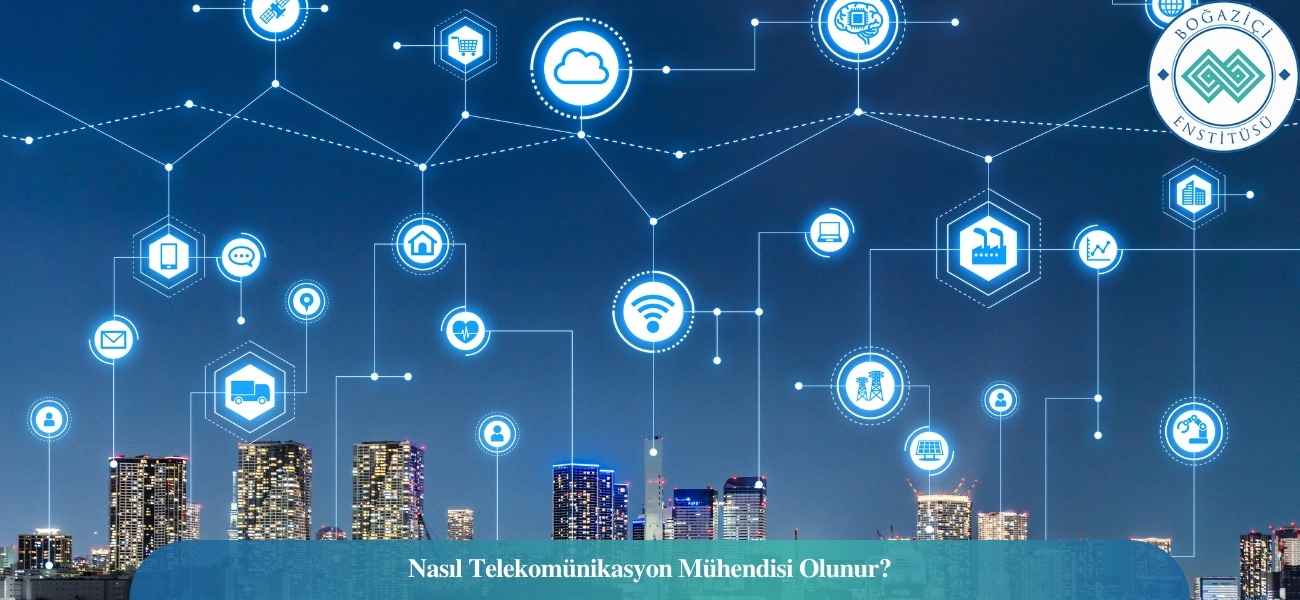 Nasıl Telekomünikasyon Mühendisi Olunur? Telekomünikasyon Mühendisi Ne İş Yapar?